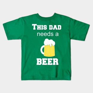 this dad needs a beer Kids T-Shirt